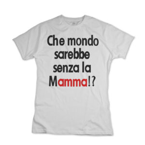 iMAGE T-shirt Che mondo sarebbe senza mamma